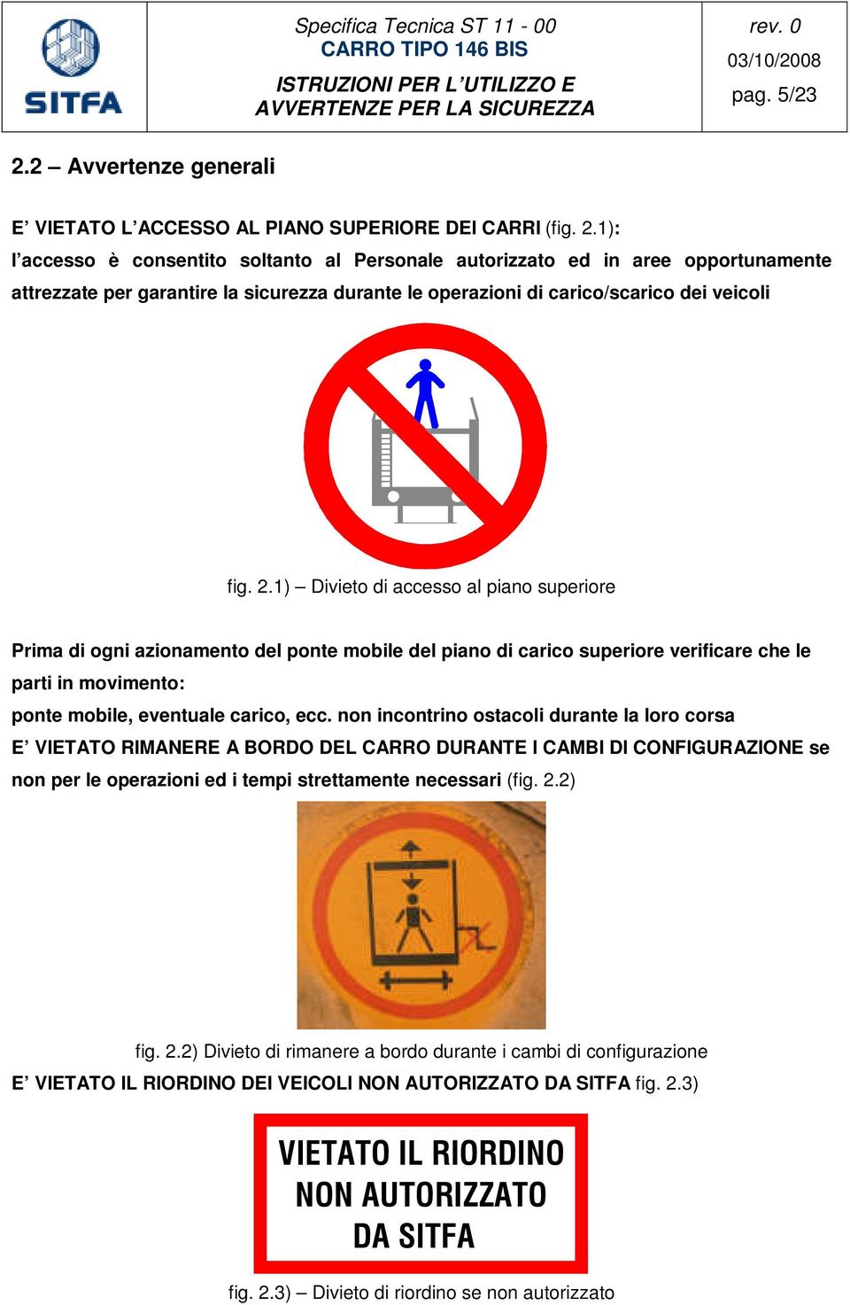 1): l accesso è consentito soltanto al Personale autorizzato ed in aree opportunamente attrezzate per garantire la sicurezza durante le operazioni di carico/scarico dei veicoli fig. 2.