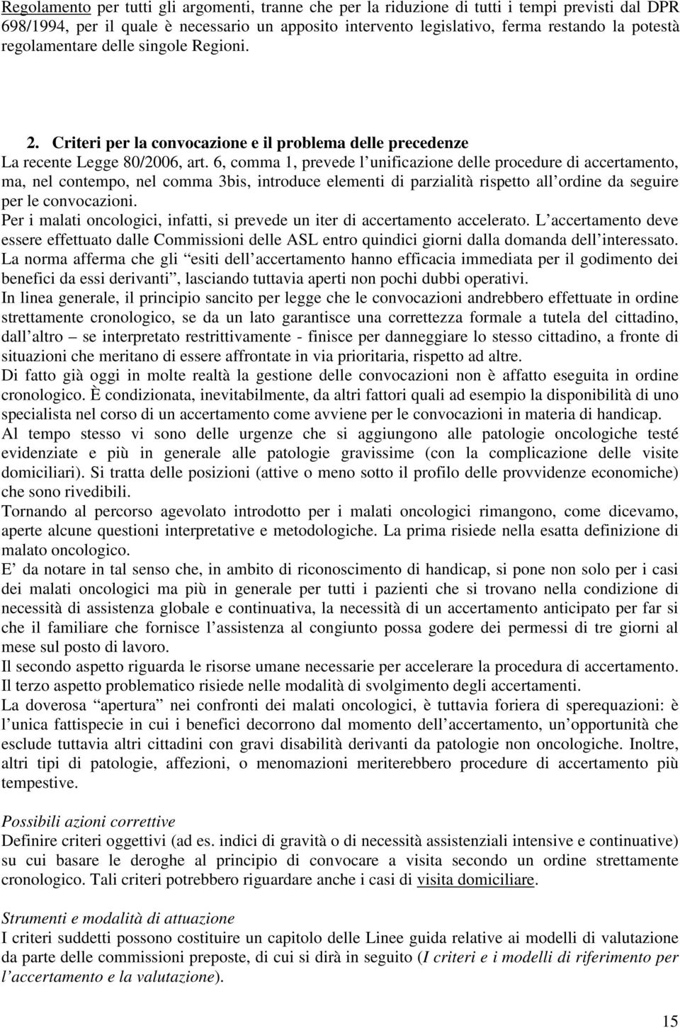 6, comma 1, prevede l unificazione delle procedure di accertamento, ma, nel contempo, nel comma 3bis, introduce elementi di parzialità rispetto all ordine da seguire per le convocazioni.