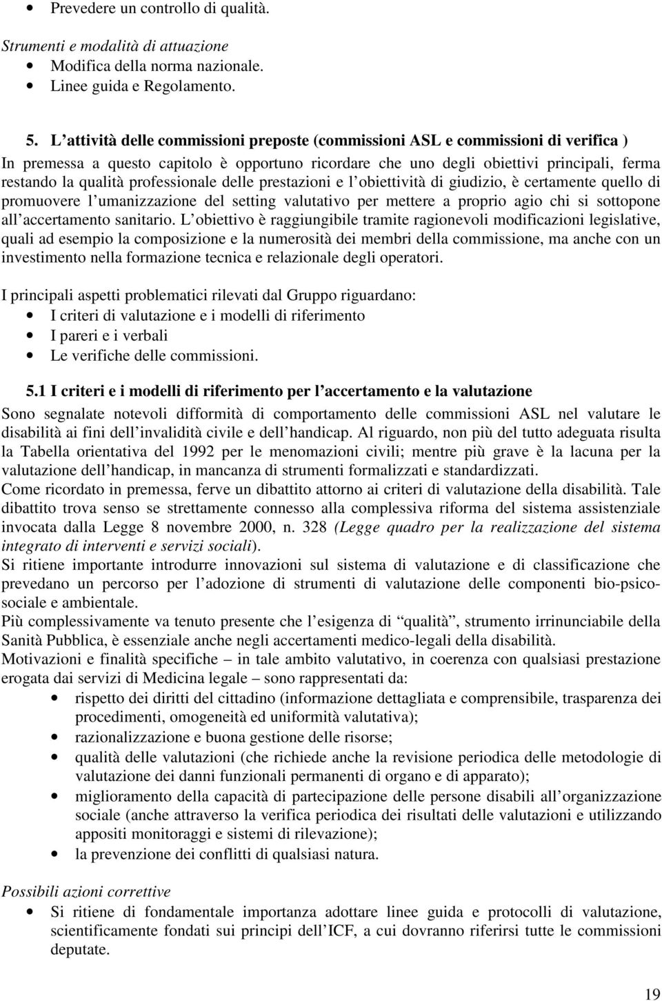 professionale delle prestazioni e l obiettività di giudizio, è certamente quello di promuovere l umanizzazione del setting valutativo per mettere a proprio agio chi si sottopone all accertamento