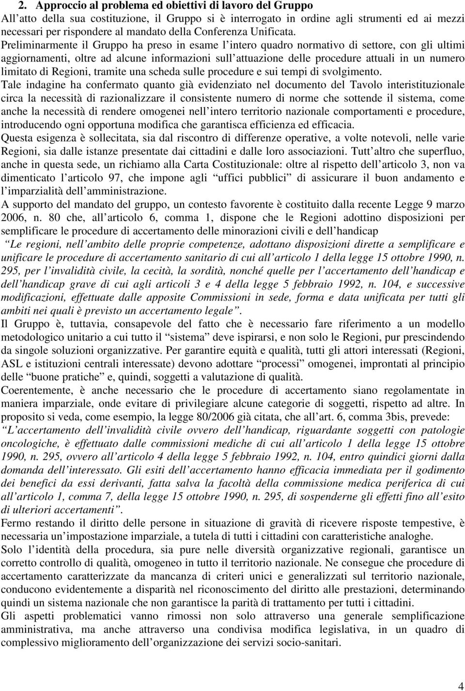 Preliminarmente il Gruppo ha preso in esame l intero quadro normativo di settore, con gli ultimi aggiornamenti, oltre ad alcune informazioni sull attuazione delle procedure attuali in un numero