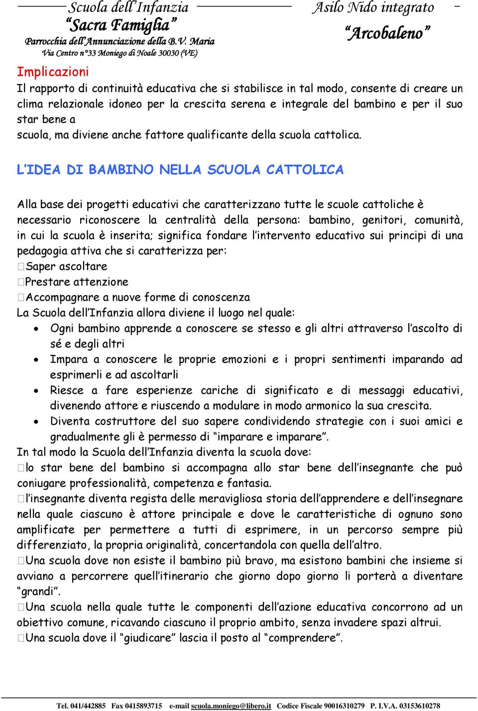 L IDEA DI BAMBINO NELLA SCUOLA CATTOLICA Alla base dei progetti educativi che caratterizzano tutte le scuole cattoliche è necessario riconoscere la centralità della persona: bambino, genitori,