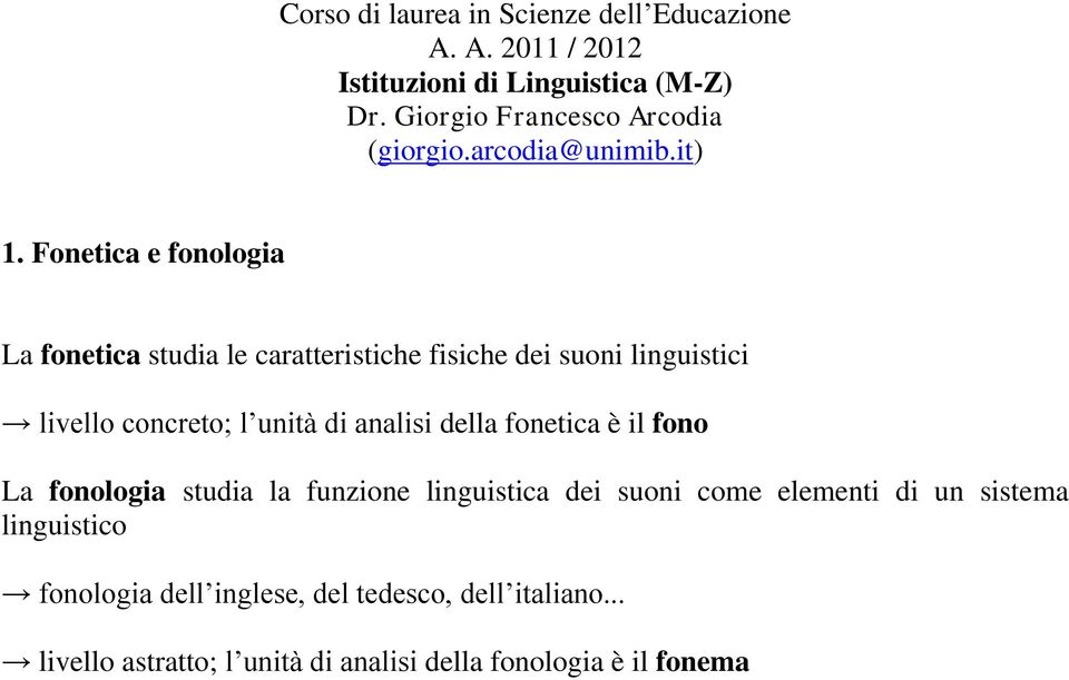 Fonetica e fonologia La fonetica studia le caratteristiche fisiche dei suoni linguistici livello concreto; l unità di analisi