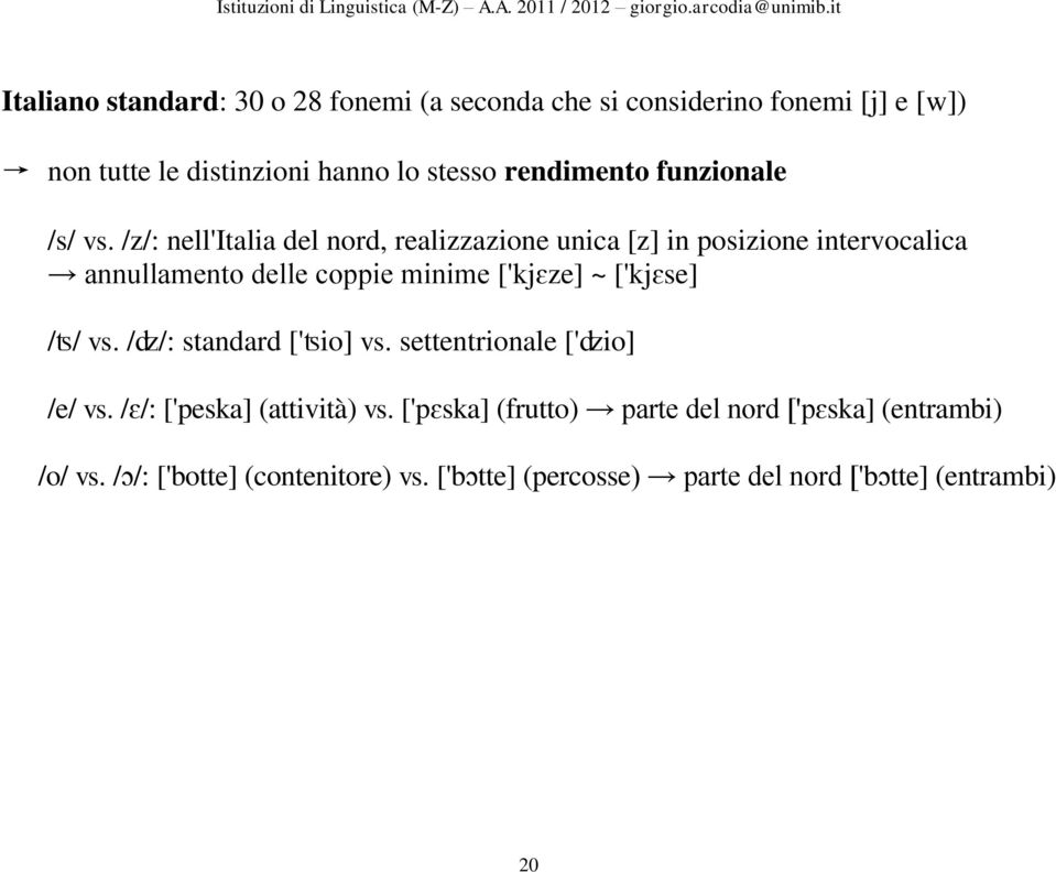 /z/: nell'italia del nord, realizzazione unica [z] in posizione intervocalica annullamento delle coppie minime ['kjɛze] ~ ['kjɛse]