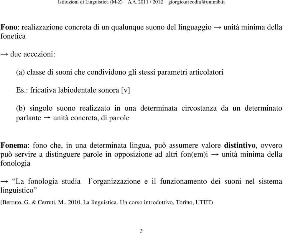 : fricativa labiodentale sonora [v] (b) singolo suono realizzato in una determinata circostanza da un determinato parlante unità concreta, di parole Fonema: fono che, in