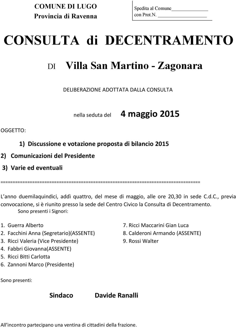 CONSULTA di DECENTRAMENTO DI Villa San Martino - Zagonara DELIBERAZIONE ADOTTATA DALLA CONSULTA nella seduta del 4 maggio 2015 OGGETTO: 1) Discussione e votazione proposta di bilancio 2015 2)