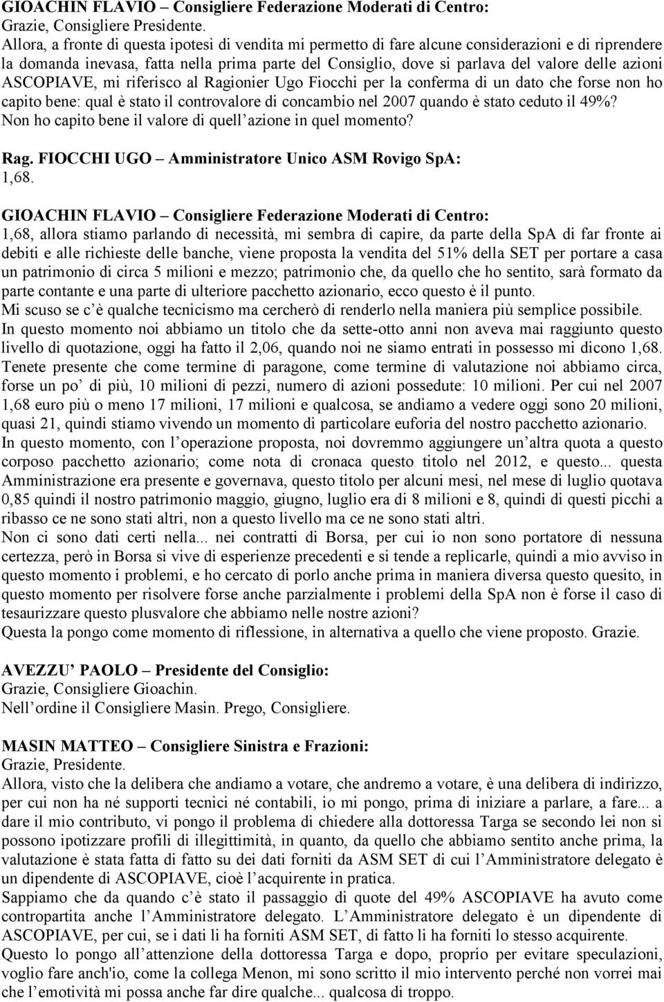 azioni ASCOPIAVE, mi riferisco al Ragionier Ugo Fiocchi per la conferma di un dato che forse non ho capito bene: qual è stato il controvalore di concambio nel 2007 quando è stato ceduto il 49%?