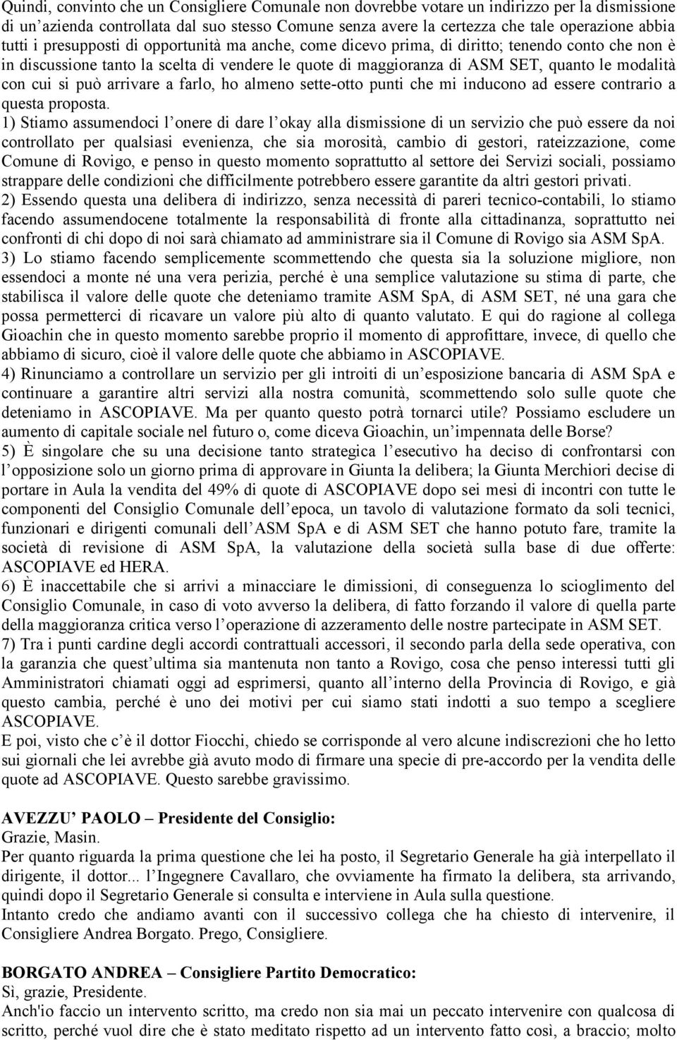 con cui si può arrivare a farlo, ho almeno sette-otto punti che mi inducono ad essere contrario a questa proposta.