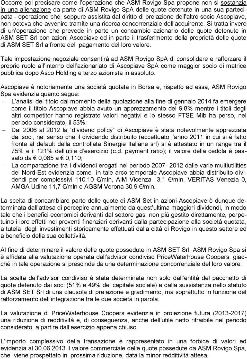 Si tratta invero di un operazione che prevede in parte un concambio azionario delle quote detenute in ASM SET Srl con azioni Ascopiave ed in parte il trasferimento della proprietà delle quote di ASM