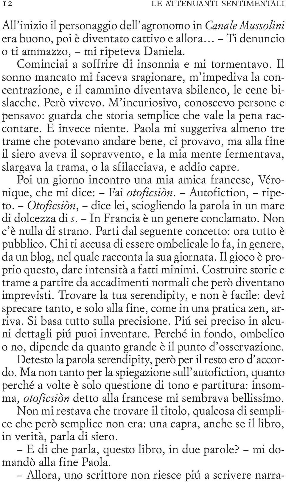 M incuriosivo, conoscevo persone e pensavo: guarda che storia semplice che vale la pena raccontare. E invece niente.