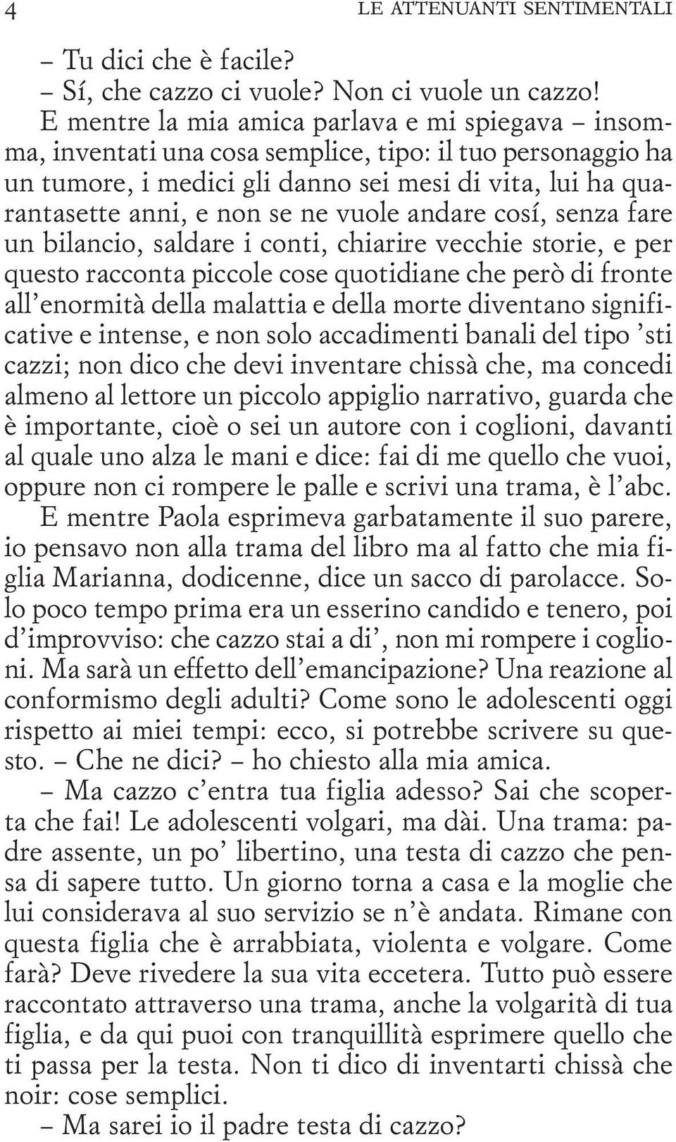 vuole andare cosí, senza fare un bilancio, saldare i conti, chiarire vecchie storie, e per questo racconta piccole cose quotidiane che però di fronte all enormità della malattia e della morte