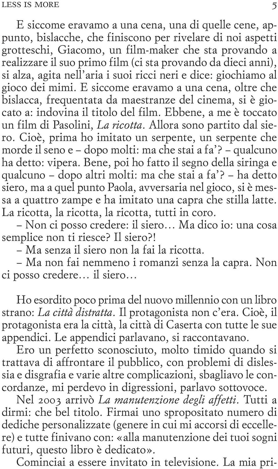 E siccome eravamo a una cena, oltre che bislacca, frequentata da maestranze del cinema, si è giocato a: indovina il titolo del film. Ebbene, a me è toccato un film di Pasolini, La ricotta.