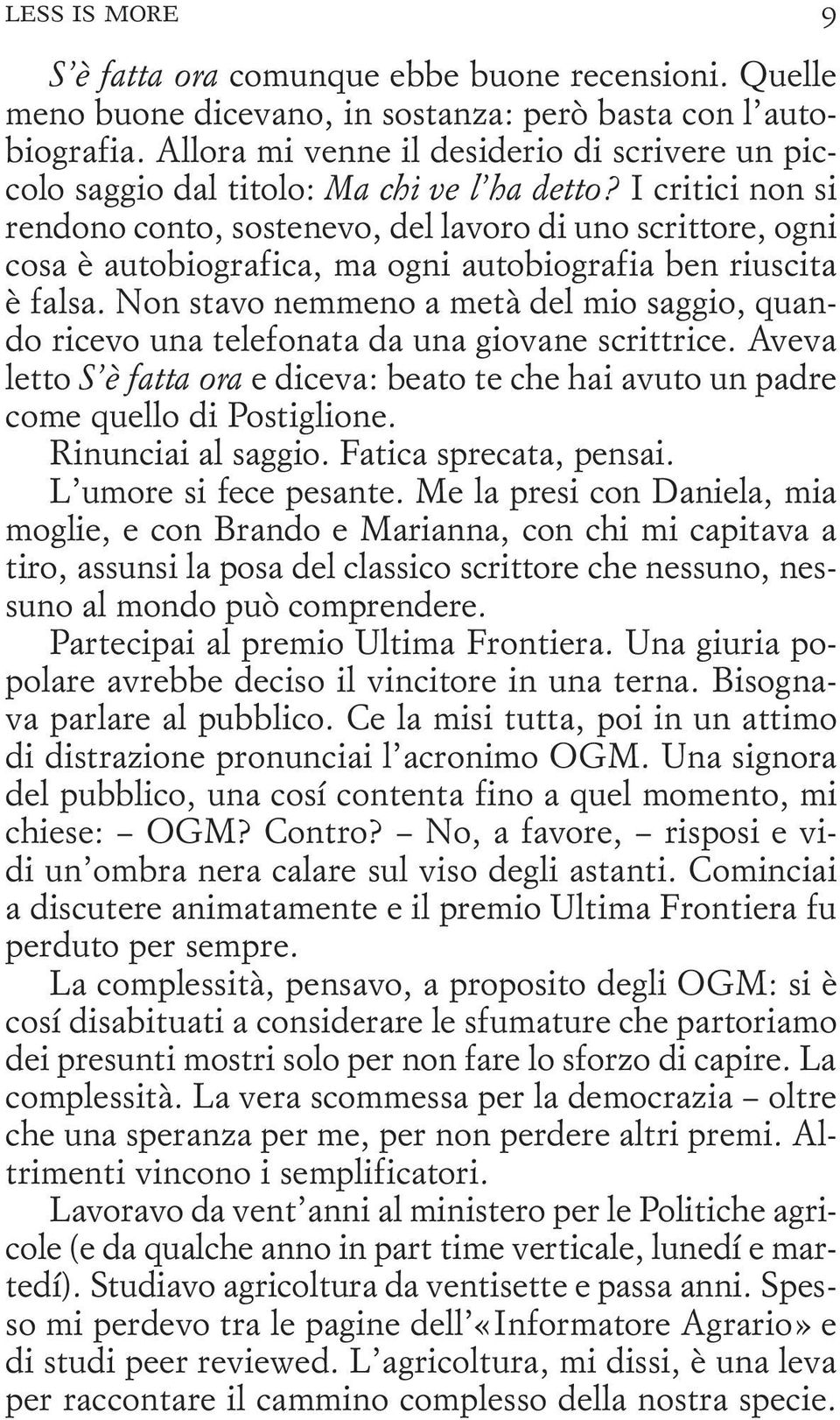 I critici non si rendono conto, sostenevo, del lavoro di uno scrittore, ogni cosa è autobiografica, ma ogni autobiografia ben riuscita è falsa.