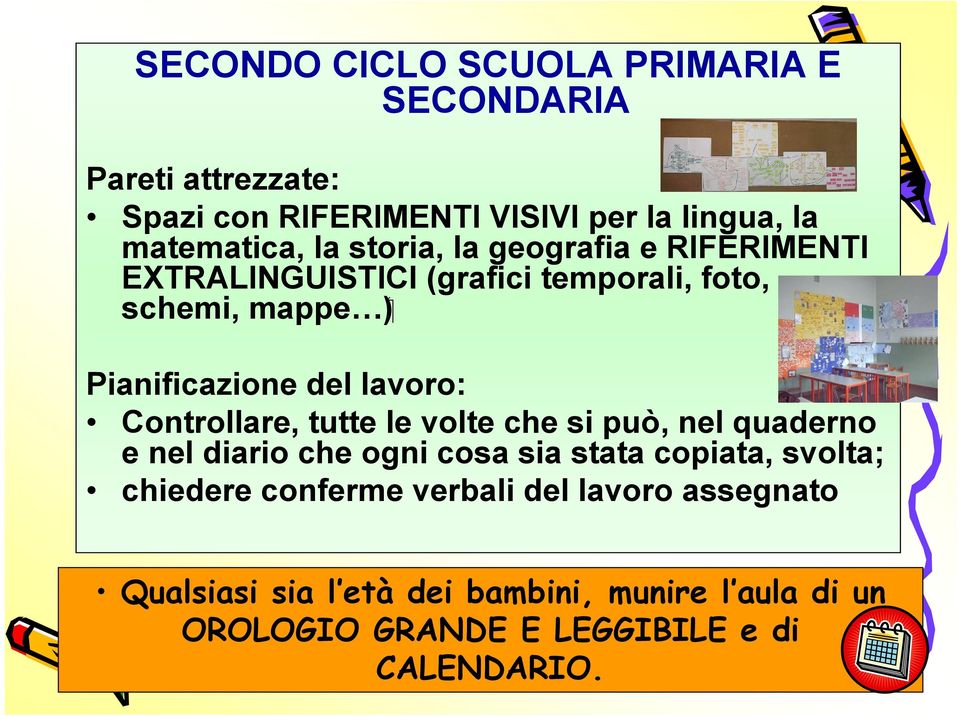 Controllare, tutte le volte che si può, nel quaderno e nel diario che ogni cosa sia stata copiata, svolta; chiedere conferme