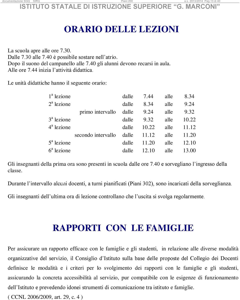 34 2 a lezione dalle 8.34 alle 9.24 primo intervallo dalle 9.24 alle 9.32 3 a lezione dalle 9.32 alle 10.22 Entrare presto 4 a lezione dalle 10.22 alle 11.