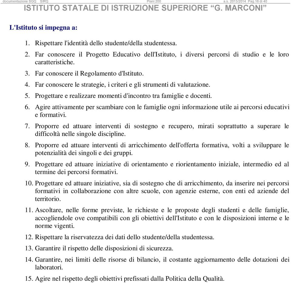 Agire attivamente per scambiare con le famiglie ogni informazione utile ai percorsi educativi e formativi. 7.