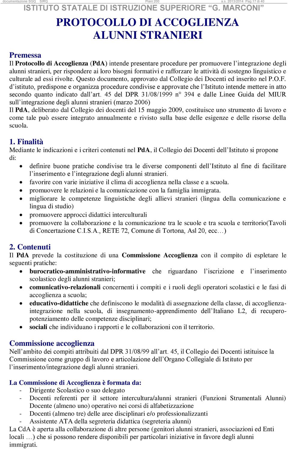 loro bisogni formativi e rafforzare le attività di sostegno linguistico e culturale ad essi rivolte. Questo documento, approvato dal Collegio dei Docenti ed inserito nel P.O.F.