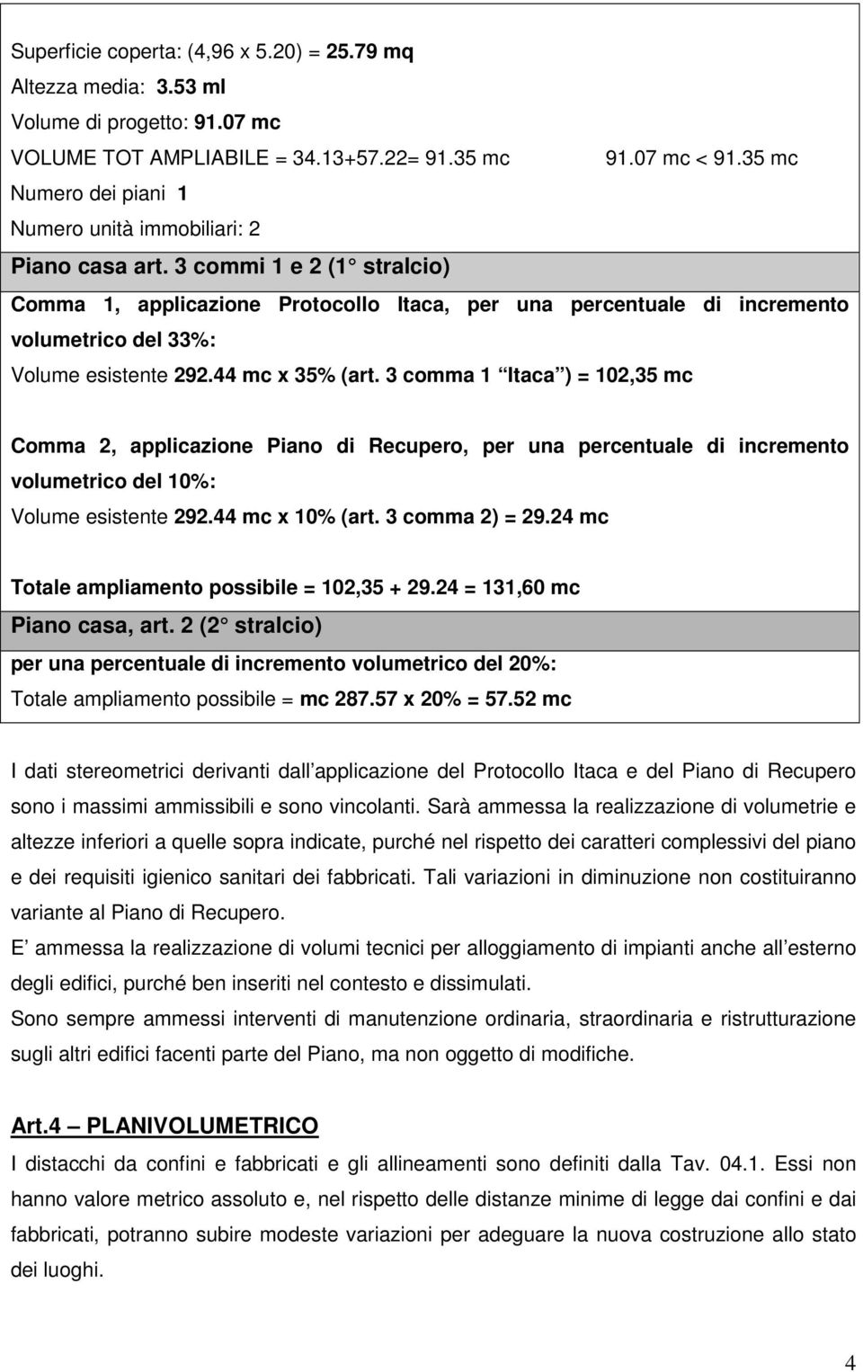 3 commi 1 e 2 (1 stralcio) Comma 1, applicazione Protocollo Itaca, per una percentuale di incremento volumetrico del 33%: Volume esistente 292.44 mc x 35% (art.