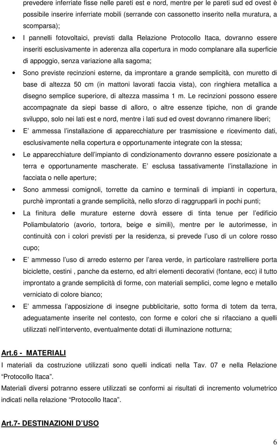 sagoma; Sono previste recinzioni esterne, da improntare a grande semplicità, con muretto di base di altezza 50 cm (in mattoni lavorati faccia vista), con ringhiera metallica a disegno semplice