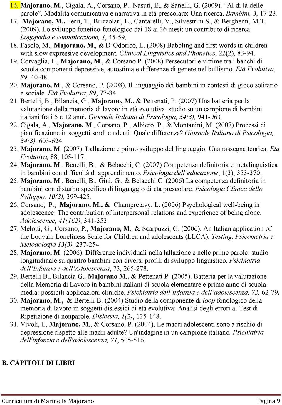, Majorano, M., & D Odorico, L. (2008) Babbling and first words in children with slow expressive development. Clinical Linguistics and Phonetics, 22(2), 83-94. 19. Corvaglia, L., Majorano, M., & Corsano P.