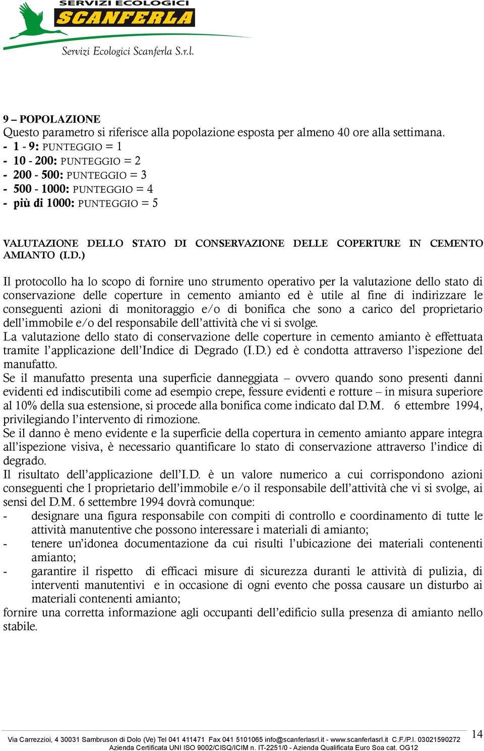 D.) Il protocollo ha lo scopo di fornire uno strumento operativo per la valutazione dello stato di conservazione delle coperture in cemento amianto ed è utile al fine di indirizzare le conseguenti