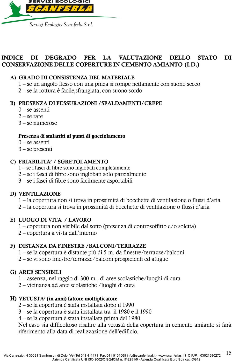 gocciolamento 0 se assenti 3 se presenti C) FRIABILITA / SGRETOLAMENTO se i fasci di fibre sono inglobati completamente 2 se i fasci di fibre sono inglobati solo parzialmente 3 se i fasci di fibre