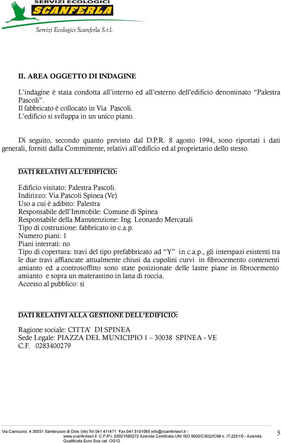 8 agosto 994, sono riportati i dati generali, forniti dalla Committente, relativi all edificio ed al proprietario dello stesso. DATI RELATIVI ALL EDIFICIO: Edificio visitato: Palestra Pascoli.