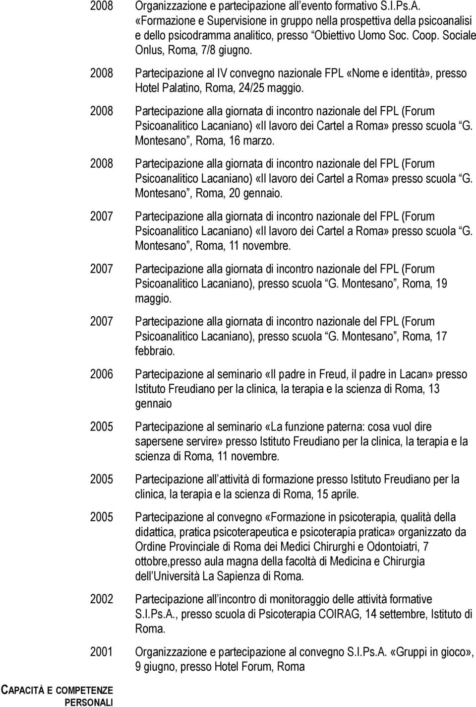 2008 Partecipazione alla giornata di incontro nazionale del FPL (Forum Psicoanalitico Lacaniano) «Il lavoro dei Cartel a Roma» presso scuola G. Montesano, Roma, 16 marzo.