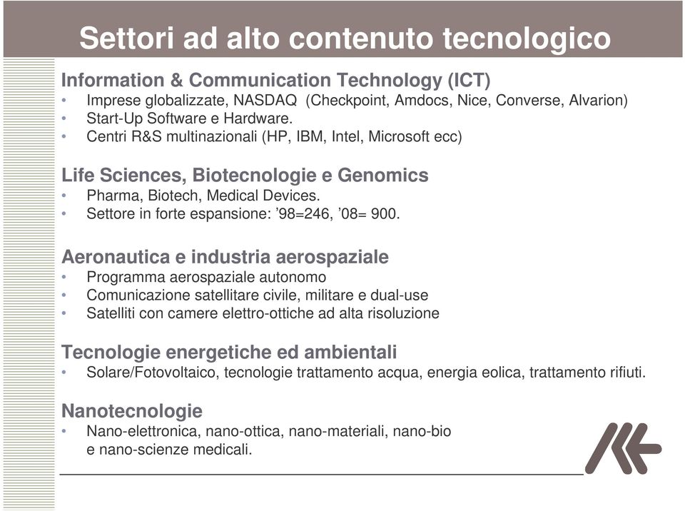 Aeronautica e industria aerospaziale Programma aerospaziale autonomo Comunicazione satellitare civile, militare e dual-use Satelliti con camere elettro-ottiche ad alta risoluzione Tecnologie