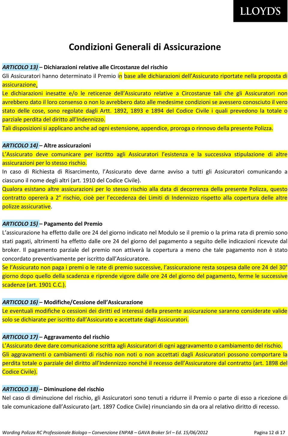 Le dichiarazioni inesatte e/o le reticenze dell Assicurato relative a Circostanze tali che gli Assicuratori non avrebbero dato il loro consenso o non lo avrebbero dato alle medesime condizioni se