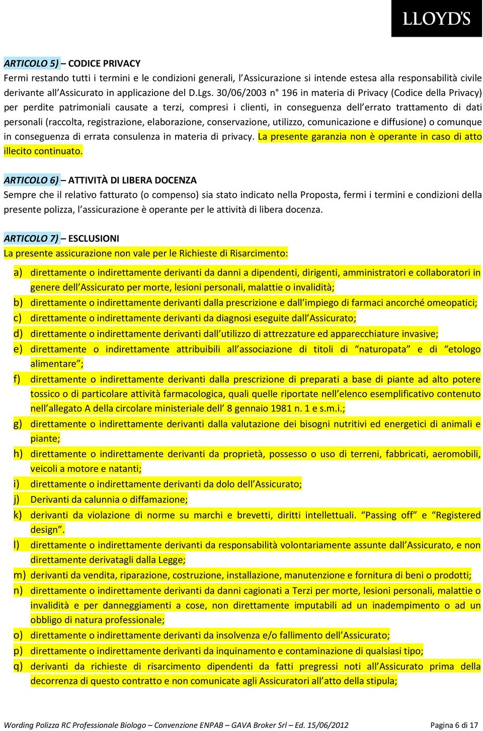 registrazione, elaborazione, conservazione, utilizzo, comunicazione e diffusione) o comunque in conseguenza di errata consulenza in materia di privacy.