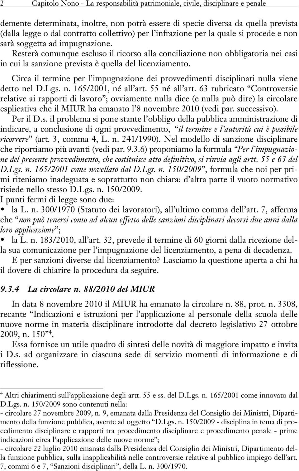 Resterà comunque escluso il ricorso alla conciliazione non obbligatoria nei casi in cui la sanzione prevista è quella del licenziamento.