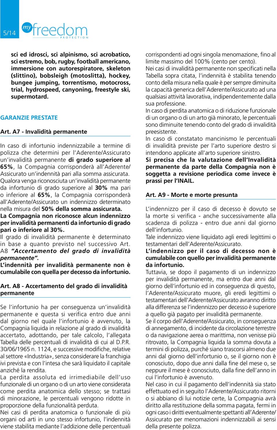 A7 - Invalidità permanente In caso di infortunio indennizzabile a termine di polizza che determini per l Aderente/Assicurato un invalidità permanente di grado superiore al 65%, la Compagnia