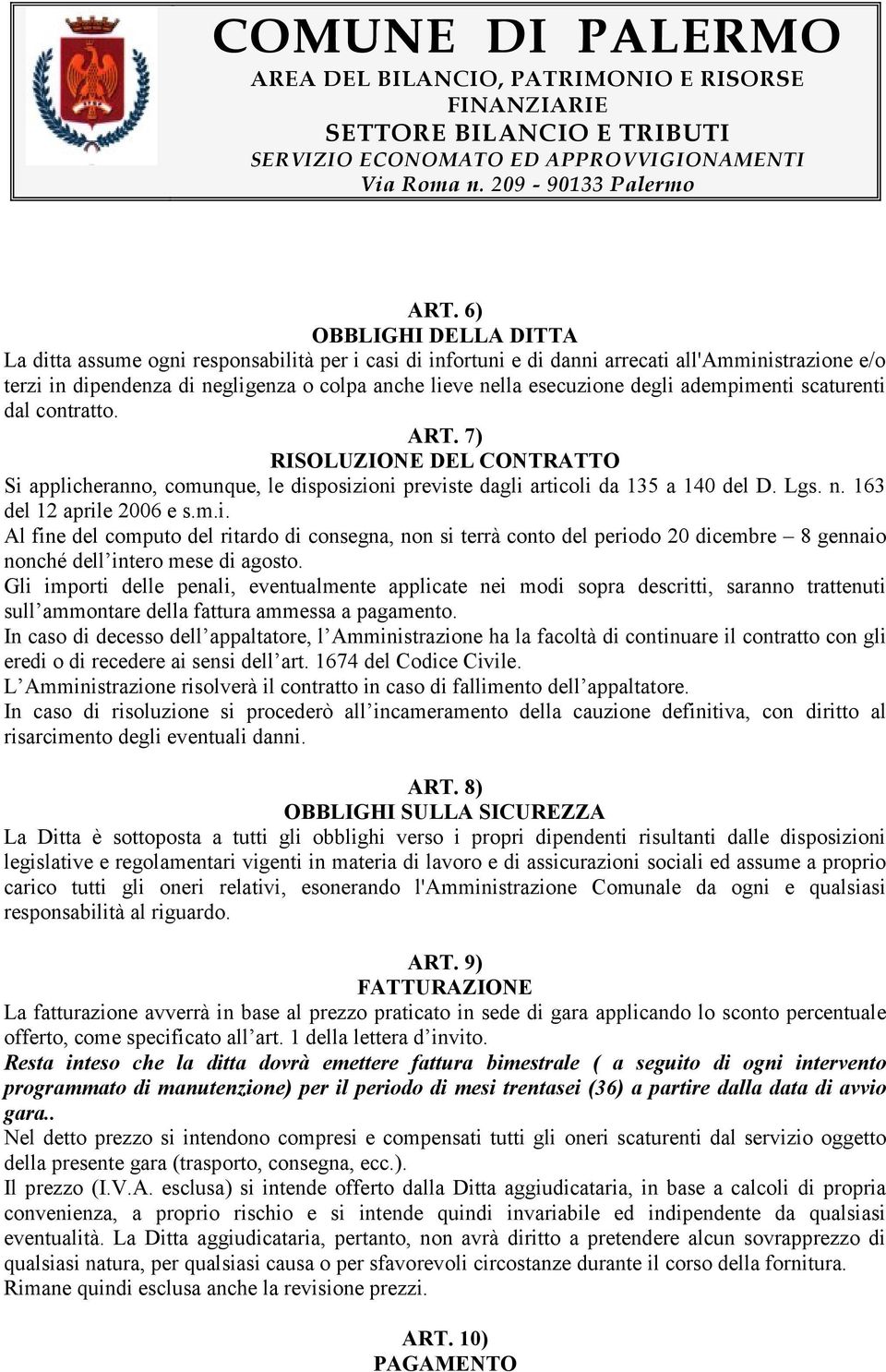 163 del 12 aprile 2006 e s.m.i. Al fine del computo del ritardo di consegna, non si terrà conto del periodo 20 dicembre 8 gennaio nonché dell intero mese di agosto.