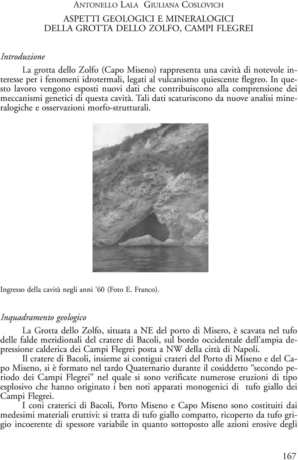 Tali dati scaturiscono da nuove analisi mineralogiche e osservazioni morfo-strutturali. Ingresso della cavità negli anni 60 (Foto E. Franco).