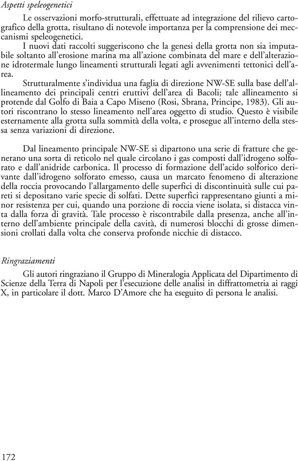 I nuovi dati raccolti suggeriscono che la genesi della grotta non sia imputabile soltanto all erosione marina ma all azione combinata del mare e dell alterazione idrotermale lungo lineamenti