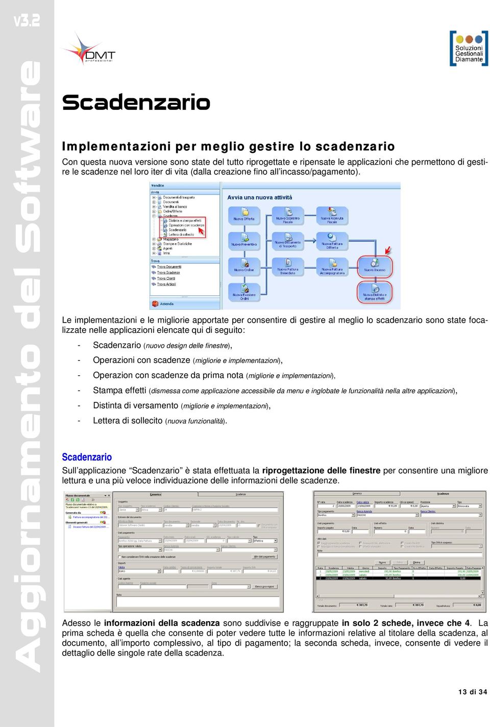 Le implementazioni e le migliorie apportate per consentire di gestire al meglio lo scadenzario sono state focalizzate nelle applicazioni elencate qui di seguito: - Scadenzario (nuovo design delle