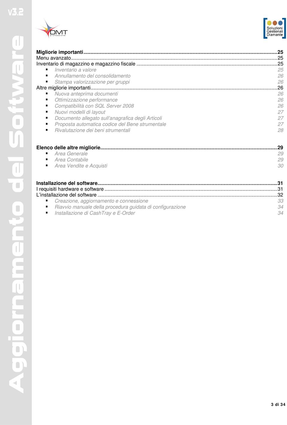 ..26 Nuova anteprima documenti 26 Ottimizzazione performance 26 Compatibilità con SQL Server 2008 26 Nuovi modelli di layout 27 Documento allegato sull anagrafica degli Articoli 27 Proposta