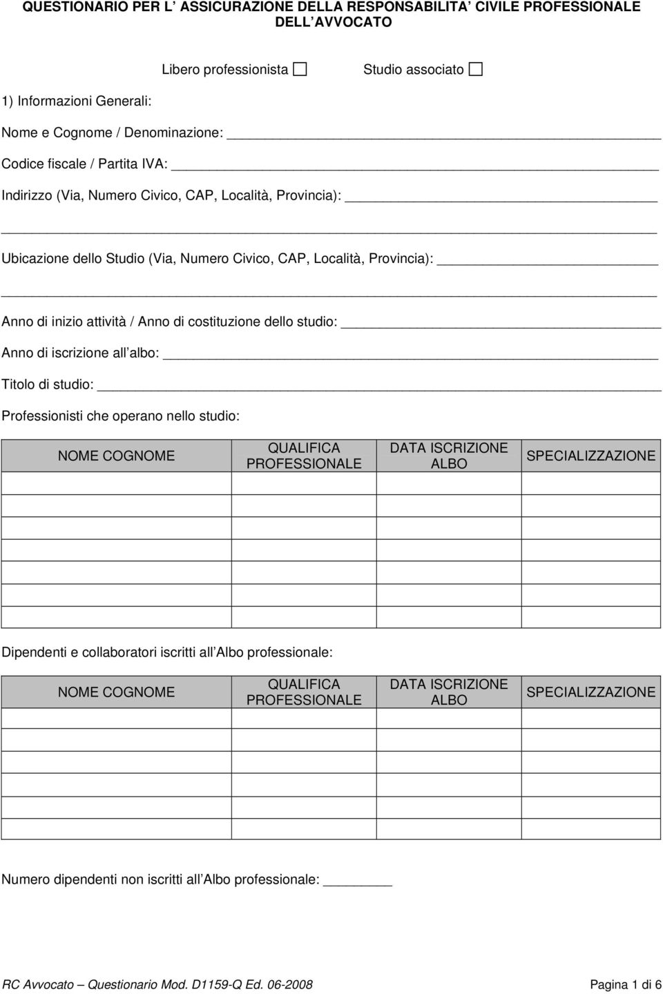 studio: Anno di iscrizione all albo: Titolo di studio: Professionisti che operano nello studio: NOME COGNOME QUALIFICA PROFESSIONALE DATA ISCRIZIONE ALBO SPECIALIZZAZIONE Dipendenti e collaboratori