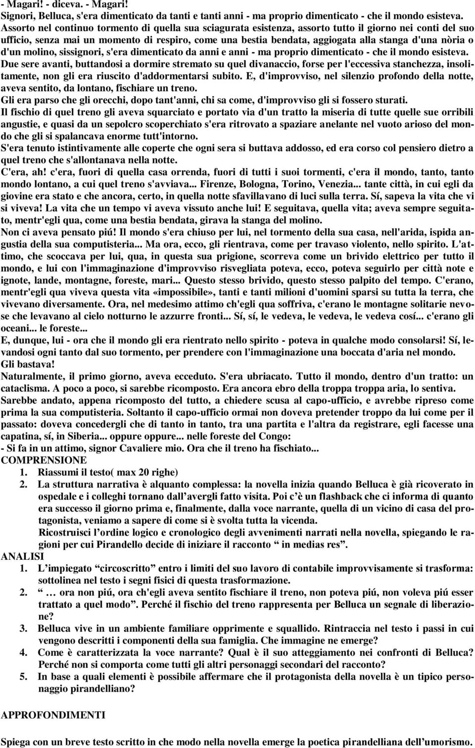 d'una nòria o d'un molino, sissignori, s'era dimenticato da anni e anni - ma proprio dimenticato - che il mondo esisteva.