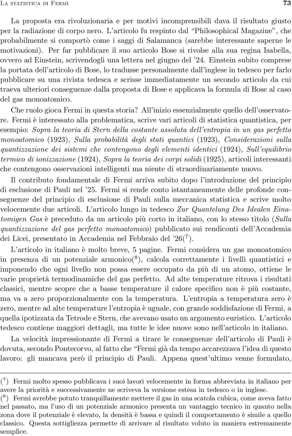 Per far pubblicare il suo articolo Bose si rivolse alla sua regina Isabella, ovvero ad Einstein, scrivendogli una lettera nel giugno del 24.