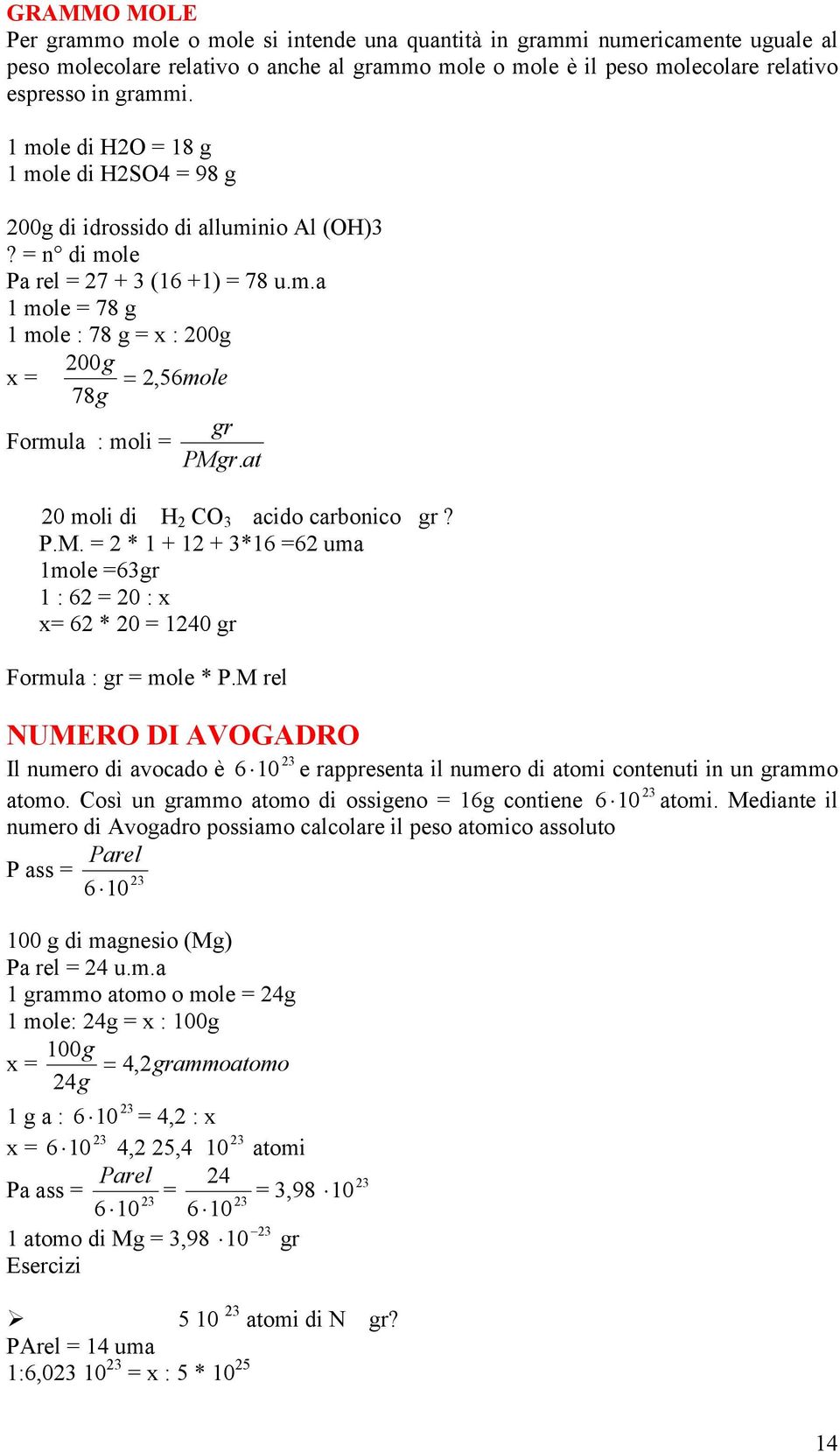 at 0 moli di H CO3 acido carbonico gr? P.M. = * 1 + 1 + 3*16 =6 uma 1mole =63gr 1 : 6 = 0 : x x= 6 * 0 = 140 gr Formula : gr = mole * P.