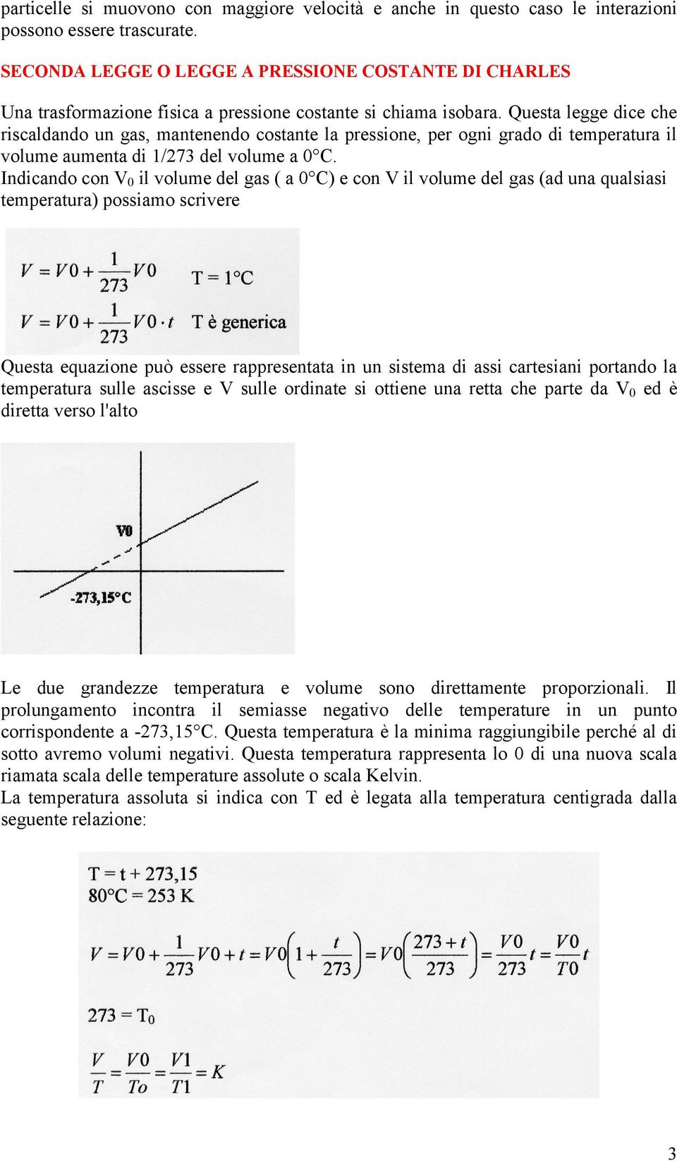 Questa legge dice che riscaldando un gas, mantenendo costante la pressione, per ogni grado di temperatura il volume aumenta di 1/73 del volume a 0 C.