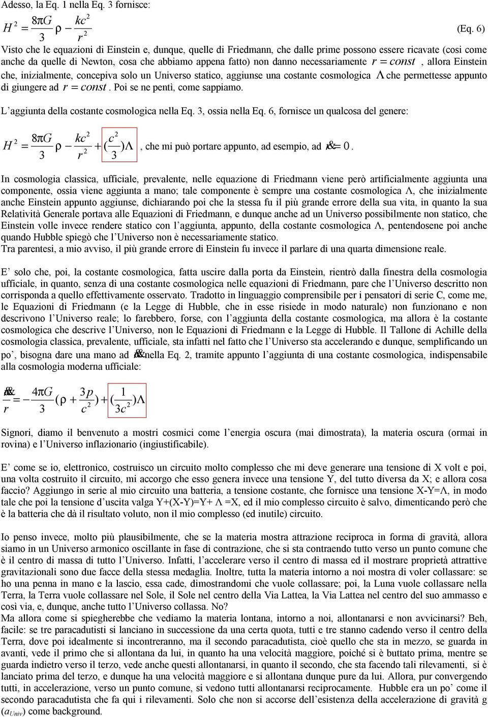 inizialmnt, concpiva solo un so statico, aggiuns una costant cosmologica Λ ch pmttss appunto di giung ad const. Poi s n pntì, com sappiamo. L aggiunta dlla costant cosmologica nlla Eq., ossia nlla Eq.