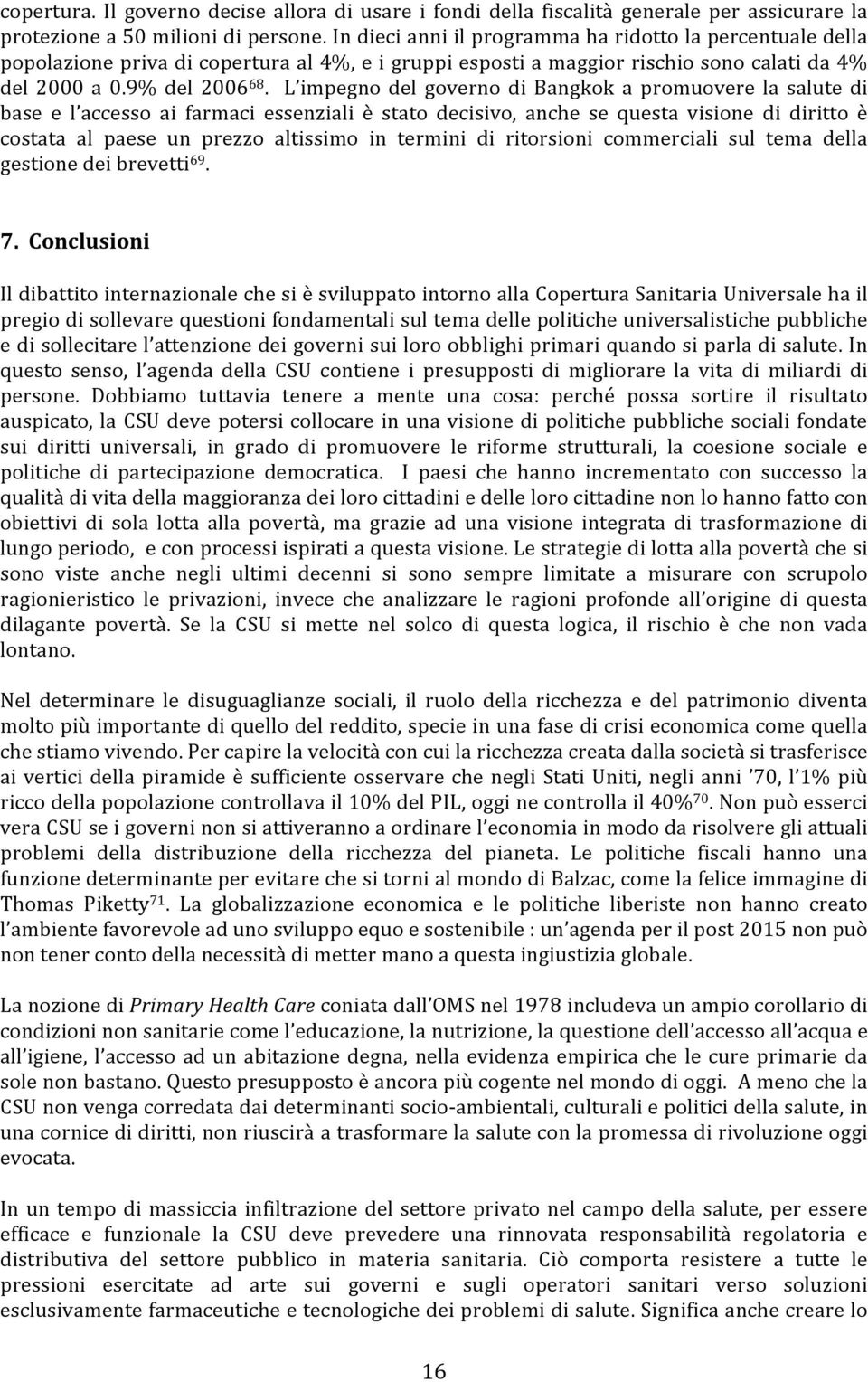 L impegno del governo di Bangkok a promuovere la salute di base e l accesso ai farmaci essenziali è stato decisivo, anche se questa visione di diritto è costata al paese un prezzo altissimo in