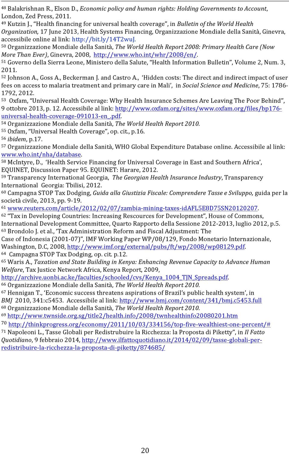 online al link: http://bit.ly/14t2wuj. 50 Organizzazione Mondiale della Sanità, The World Health Report 2008: Primary Health Care (Now More Than Ever), Ginevra, 2008, http://www.who.int/whr/2008/en/.