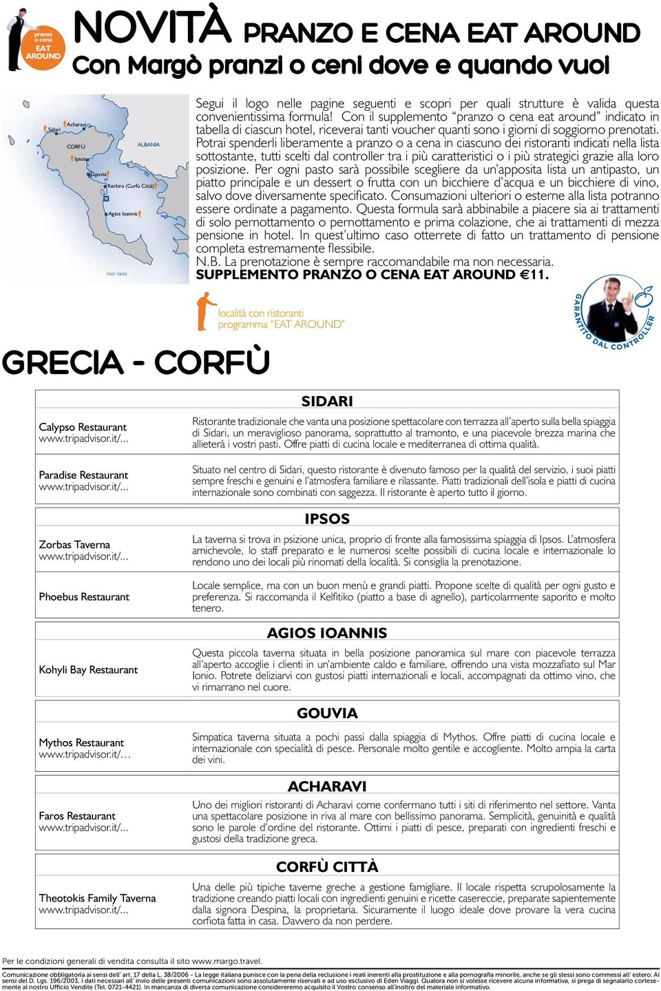 Potrai spenderli liberamente a o a cena in ciascuno dei ristoranti indicati nella lista sottostante, tutti scelti dal controller tra i più caratteristici o i più strategici grazie alla loro posizione.