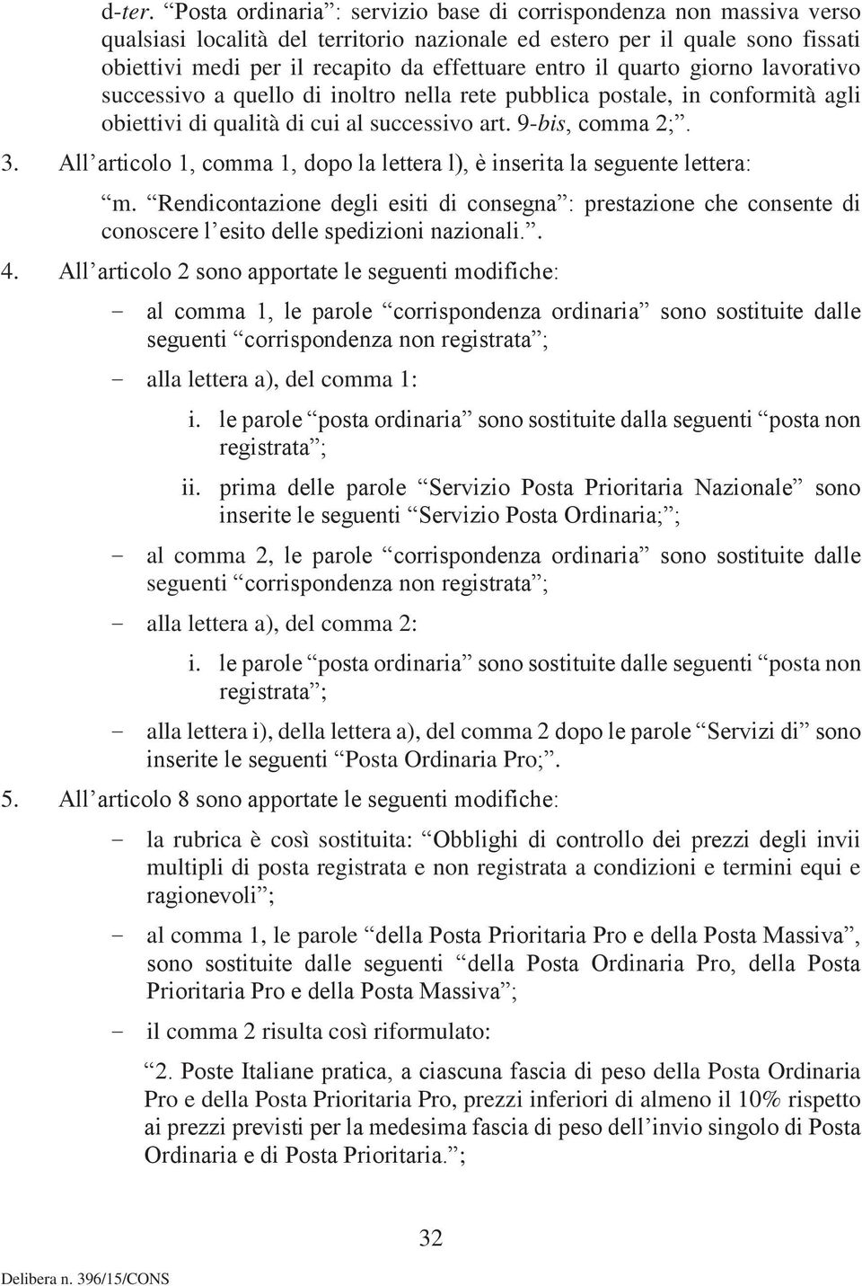 il quarto giorno lavorativo successivo a quello di inoltro nella rete pubblica postale, in conformità agli obiettivi di qualità di cui al successivo art. 9-bis, comma 2;. 3.