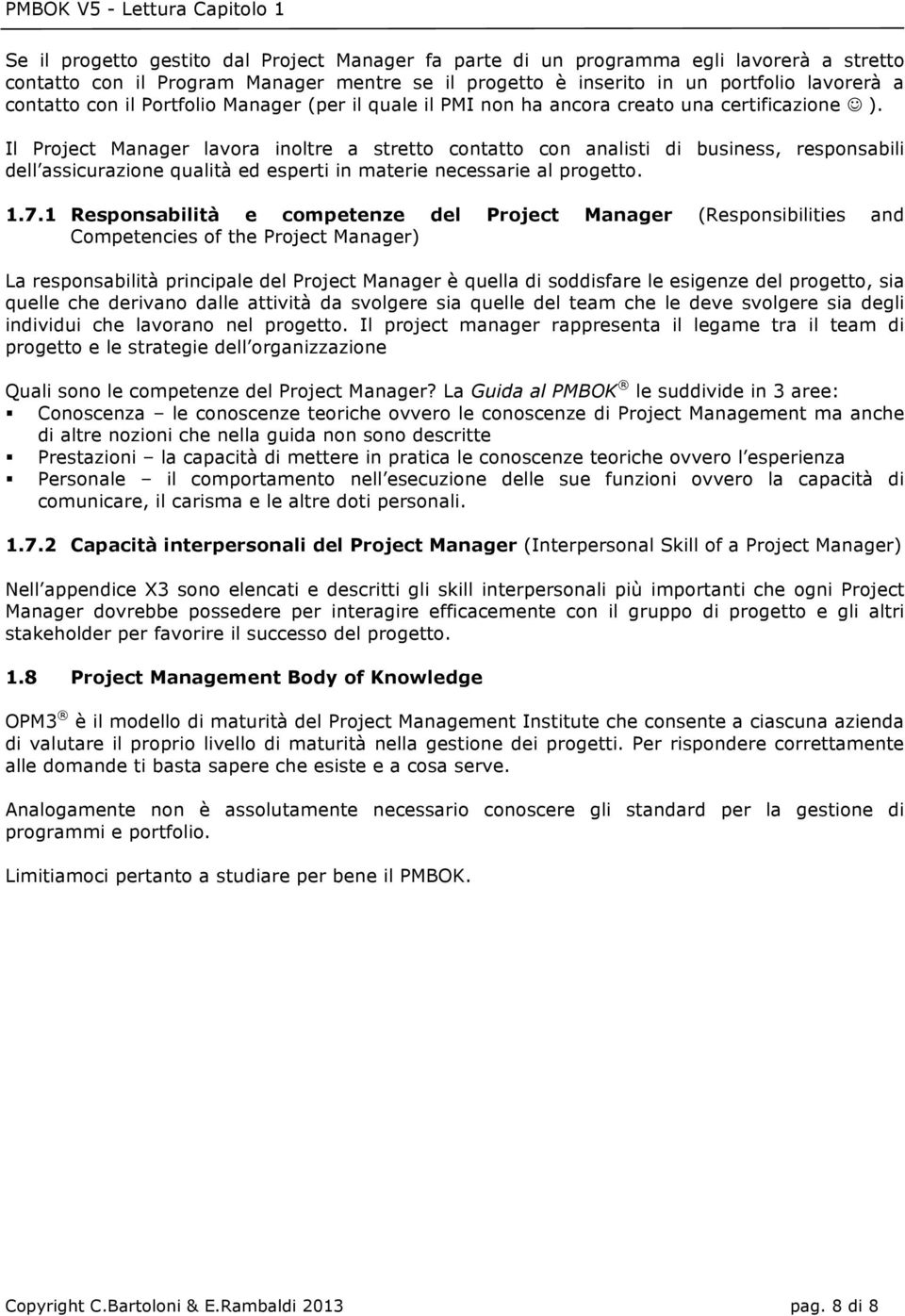 Il Prject Manager lavra inltre a strett cntatt cn analisti di business, respnsabili dell assicurazine qualità ed esperti in materie necessarie al prgett. 1.7.