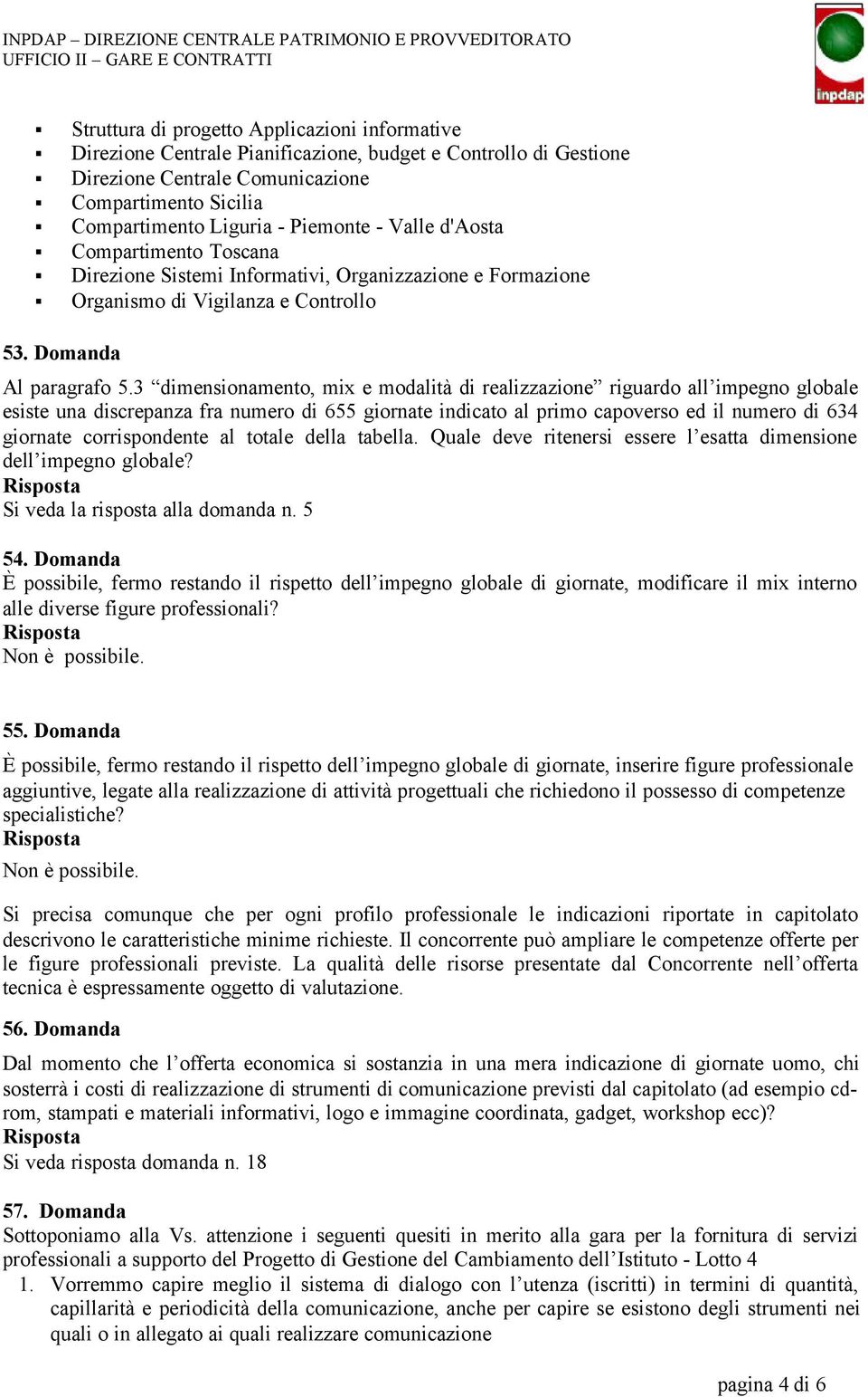 3 dimensionamento, mix e modalità di realizzazione riguardo all impegno globale esiste una discrepanza fra numero di 655 giornate indicato al primo capoverso ed il numero di 634 giornate