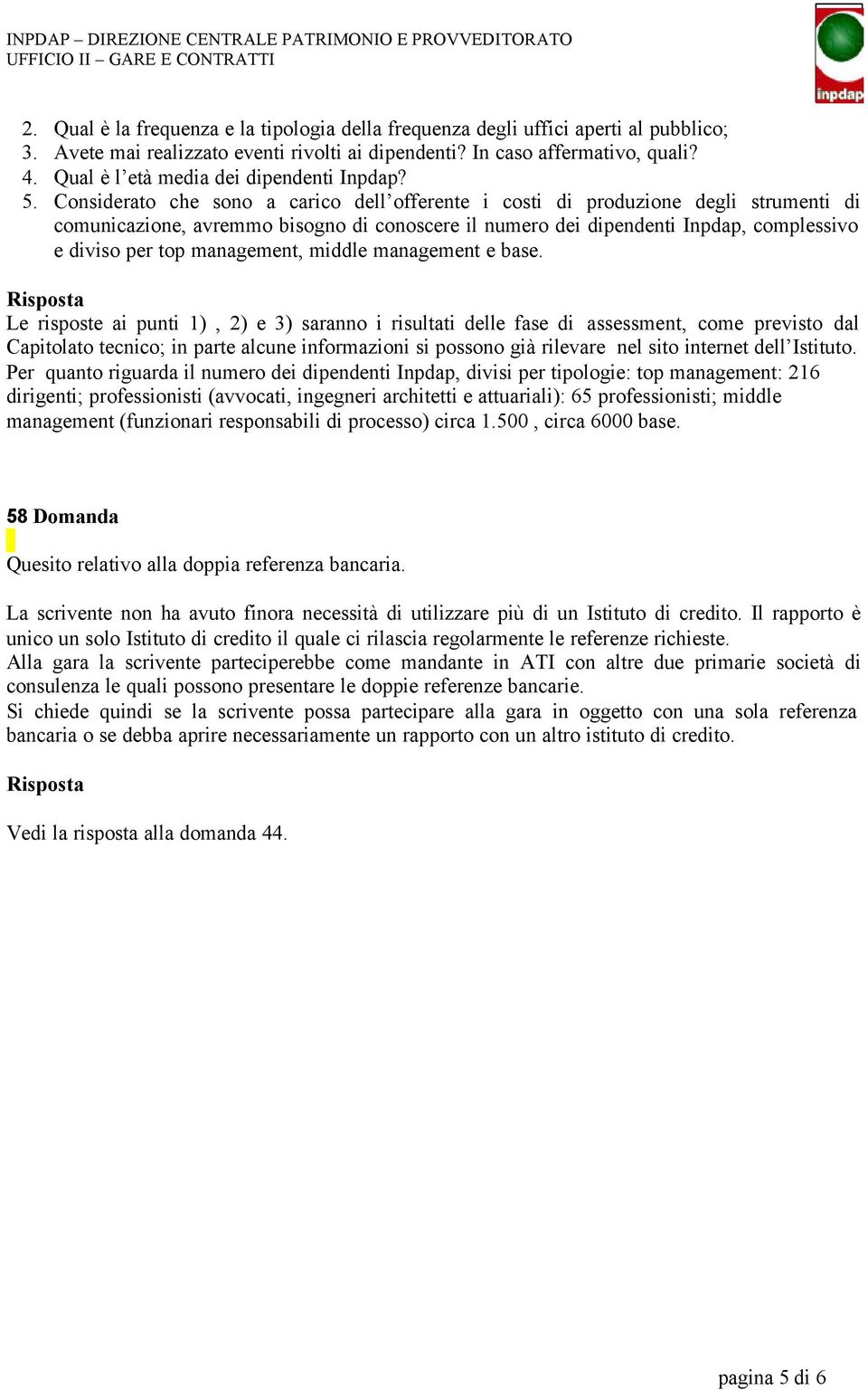 Considerato che sono a carico dell offerente i costi di produzione degli strumenti di comunicazione, avremmo bisogno di conoscere il numero dei dipendenti Inpdap, complessivo e diviso per top